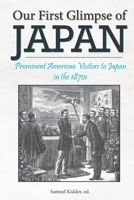 Our First Glimpse of Japan: Prominent American Visitors to Japan in the 1870s 1958669245 Book Cover