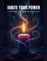 Ignite Your Power: Candle Magic For Intentional Manifestation B0HDKZPW75 Book Cover