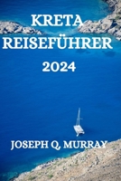 KRETA REISEFÜHRER 2024: EIN UMFASSENDER REISEFÜHRER FÜR DIE ERKUNDUNG DER INSEL KRETA (German Edition) B0CMPNB1MN Book Cover
