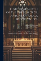Historical Sketch Of The Church Of St. Antony Of Padua, Brooklyn, N.y.: With An Account Of The Rectorship Of Rev. P. F. O'hare, Published On The Occas 1022287036 Book Cover