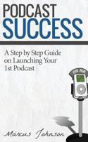 Podcast Success A Step by Step Guide on Launching Your 1st Podcast 1501025007 Book Cover