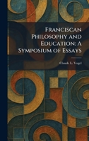 Franciscan Philosophy and Education: A Symposium of Essays 1025668855 Book Cover