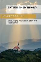 Esteem Them Highly: Encouraging Your Pastor, Staff and their Family 1512188883 Book Cover