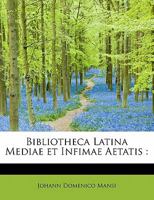 Bibliotheca Latina Medi� Et Infim� Aetatis, Cum Supplemento Christiani Schoettgenii Jam a P. Joanne Dominico Mansi ... E Mss. Editisque Codicibus Correcta Illustrata Aucta, Post Editionem Patavinam An 1144672848 Book Cover