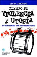 Tiempo De Violencia Y Utopia: De Golpe De Ongania (1966) Al Golpe De Videla (1976 (Spanish Edition) 9505818181 Book Cover