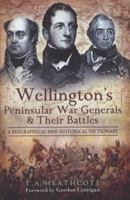 Wellington's Peninsular War Generals And Their Battles: A Biographical And Historical Dictionary 1848840616 Book Cover