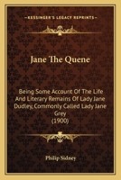 Jane The Quene: Being Some Account Of The Life And Literary Remains Of Lady Jane Dudley, Commonly Called Lady Jane Grey 1176519093 Book Cover