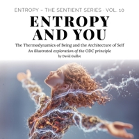 Entropy and You: The Thermodynamics of Being and the Architecture of Self (Entropy – The SENTIENT Series) B0FKYV7YVV Book Cover