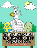The Real Great Big Easter Egg Coloring Book for Kids Ages 1-4: 50 Unique Easter Egg Designs for Preschool & Toddlers, Easy and Fun - Best Gift for Boy B08VCQWRKT Book Cover