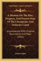 A Memoir On The Rise, Progress, And Present State Of The Chesapeake And Delaware Canal: Accompanied With Original Documents And Maps 1165261952 Book Cover