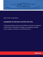 Cyclopedia of Literature and the Fine Arts; Comprising Complete and Accurate Definitions of All Terms Employed in Belles-lettres, Philosophy, ... Sculpture, Architecture, and All Kindred Arts 3337180965 Book Cover