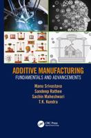 Additive Manufacturing: Fundamentals and Advancements 1138485454 Book Cover