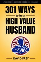 301 Ways to be a High Value Husband: Life Changing Marriage Wisdom for Husbands 1931740003 Book Cover