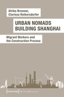 Urban Nomads Building Shanghai: Migrant Workers and the Construction Process 3837633446 Book Cover