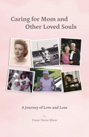 Caring for Mom and Other Loved Souls: A Journey of Love and Loss B0DM9Q8ZR5 Book Cover
