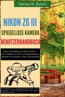 Nikon Z6 III spiegellose Kamera Benutzerhandbuch: Tasten, Einstellräder und Menüs meistern - Vom Anfänger zum Profi mit fortgeschrittenen Techniken für Autofokus, Video und Fotografie (German Edition) B0FMTQGGMC Book Cover