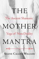 The Mother Mantra: The Ancient Shamanic Yoga of Non-Duality 1620557924 Book Cover