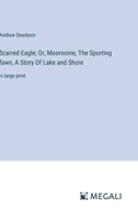 Scarred Eagle; Or, Moorooine, The Sporting fawn, A Story Of Lake and Shore: in large print 338730675X Book Cover