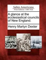A Glance at the Ecclesiastical Councils of New England. 1275642756 Book Cover