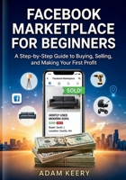 Facebook Marketplace for Beginners: A Step-by-Step Guide to Buying, Selling, and Making Your First Profit B0GYDDVW4C Book Cover