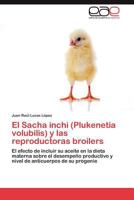 El Sacha inchi (Plukenetia volubilis) y las reproductoras broilers: El efecto de incluir su aceite en la dieta materna sobre el desempeño productivo y ... anticuerpos de su progenie 3659014117 Book Cover