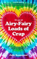 It's not all Airy-Fairy Loads of Crap: A Not-too-Serious Perspective on Modern Spirituality (The Hippie Dippy Bulls**t Collection) 0578347091 Book Cover