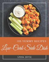 123 Yummy Low-Carb Side Dish Recipes: Making More Memories in your Kitchen with Yummy Low-Carb Side Dish Cookbook! B08HRRD842 Book Cover