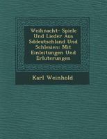 Weihnacht- Spiele Und Lieder Aus S Ddeutschland Und Schlesien: Mit Einleitungen Und Erl Uterungen 1249628520 Book Cover