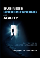 Business Understanding and Agility: Supported by Assisted Intelligence 1634629744 Book Cover
