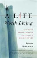 A Life Worth Living: A Doctor's Reflections on Illness in a High-Tech Era 0374266662 Book Cover