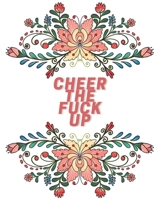 Cheer The Fuck Up: Unique Swear Word Coloring Book- Adult Curse Words and Insults - Stress Relief and Relaxation for Women and Men - White Paper - Size 8.5x11 B08L9T5JC7 Book Cover