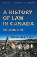 A History of Law in Canada, Volume One: Beginnings to 1866 1487504632 Book Cover