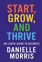 Start, Grow, And Thrive: An LGBTQ+ Guide to Business B0FP1BXT7M Book Cover