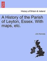 A History of the Parish of Leyton, Essex. With maps, etc. 129702043X Book Cover