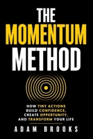 The Momentum Method: How Tiny Actions Build Confidence, Create Opportunity, and Transform Your Life (The Continuity Series) B0H5CJZNWN Book Cover