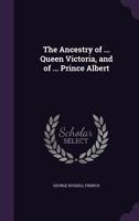 The Ancestry Of Her Majesty Queen Victoria And Of His Royal Highness Prince Albert: Comprised In Thirty-Two Tables With Biographical Memoirs And Heraldic Notices 1146468911 Book Cover