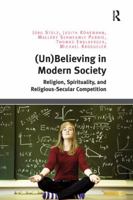 (Un)Believing in Modern Society: Religion, Spirituality, and Religious-Secular Competition 1138548774 Book Cover