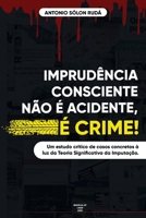 IMPRUDÊNCIA CONSCIENTE NÃO É ACIDENTE, É CRIME!: Análise de casos concretos à luz da Teoria Significativa da Imputação (Portuguese Edition) 6500091914 Book Cover