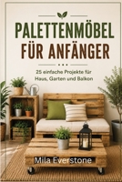 Palettenmöbel für Anfänger: 25 einfache Projekte für Haus, Garten und Balkon (German Edition) B0H836LGRJ Book Cover