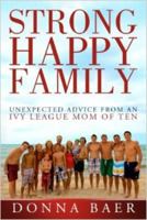 Strong Happy Family:  Unexpected Advice from an Ivy League Mom of Ten 0985872373 Book Cover