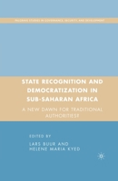 State Recognition and Democratization in Sub-Saharan Africa: A New Dawn for Traditional Authorities? Palgrave Studies in Governance, Security, and Development. 1349369802 Book Cover