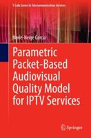 Parametric Packet-based Audiovisual Quality Model for IPTV services 3319048546 Book Cover