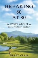Breaking 80 at 80: A Story About a Round of Golf 1734897066 Book Cover