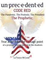 un-prec-e-dent-ed CODE RED: The Pandemic. The Protests. The President. The Prophetic. Year 2020 from the vantage point of a praying believer hidden in the shadows. 1716278376 Book Cover