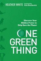 One Green Thing: Discover Your Hidden Power to Help Save the Planet 0785291296 Book Cover