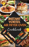 INSTANT VORTEX Air Fryer Oven COOKBOOK: 50 Affordable and Tasty Recipes for Air Frying, Roasting, Baking, Broiling, and Dehydrating. 1802746811 Book Cover