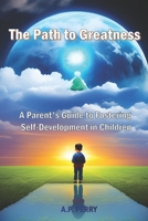 The Path to Greatness: A Parent's Guide to Fostering Self-Development in Children B0C7F74PT1 Book Cover