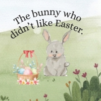 The bunny who didn't like Easter. B0BVD4F44W Book Cover
