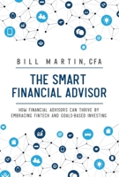 The Smart Financial Advisor: How Financial Advisors Can Thrive by Embracing Fintech and Goals-Based Investing 0857195832 Book Cover