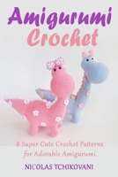 Amigurumi Crochet: 8 Super Cute Crochet Patterns for Adorable Amigurumi B08CN4L4V3 Book Cover